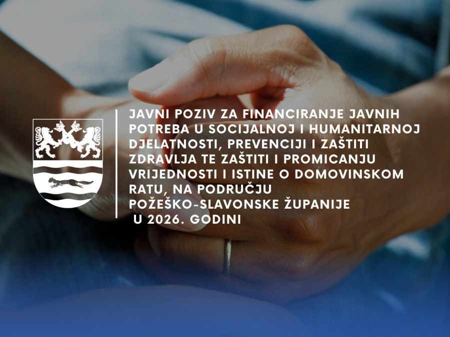 Javni poziv za financiranje javnih potreba u socijalnoj i humanitarnoj djelatnosti, prevenciji i zaštiti zdravlja te zaštiti i promicanju vrijednosti i istine o Domovinskom ratu, na području Požeško-slavonske županije u 2026. godini